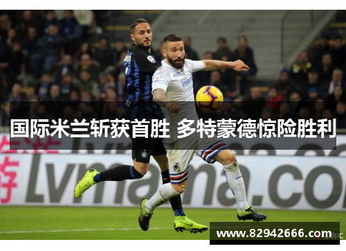 国际米兰斩获首胜 多特蒙德惊险胜利